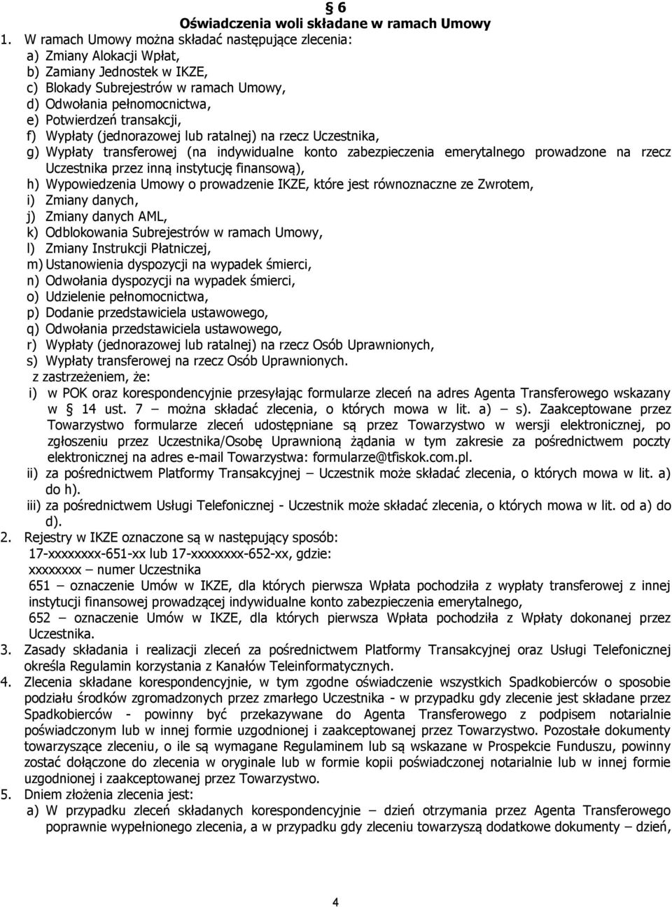 transakcji, f) Wypłaty (jednorazowej lub ratalnej) na rzecz Uczestnika, g) Wypłaty transferowej (na indywidualne konto zabezpieczenia emerytalnego prowadzone na rzecz Uczestnika przez inną instytucję