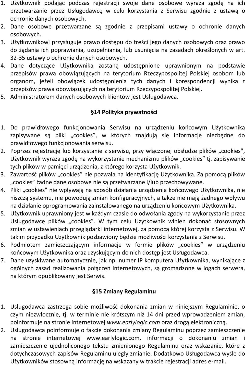 Użytkownikowi przysługuje prawo dostępu do treści jego danych osobowych oraz prawo do żądania ich poprawiania, uzupełniania, lub usunięcia na zasadach określonych w art.