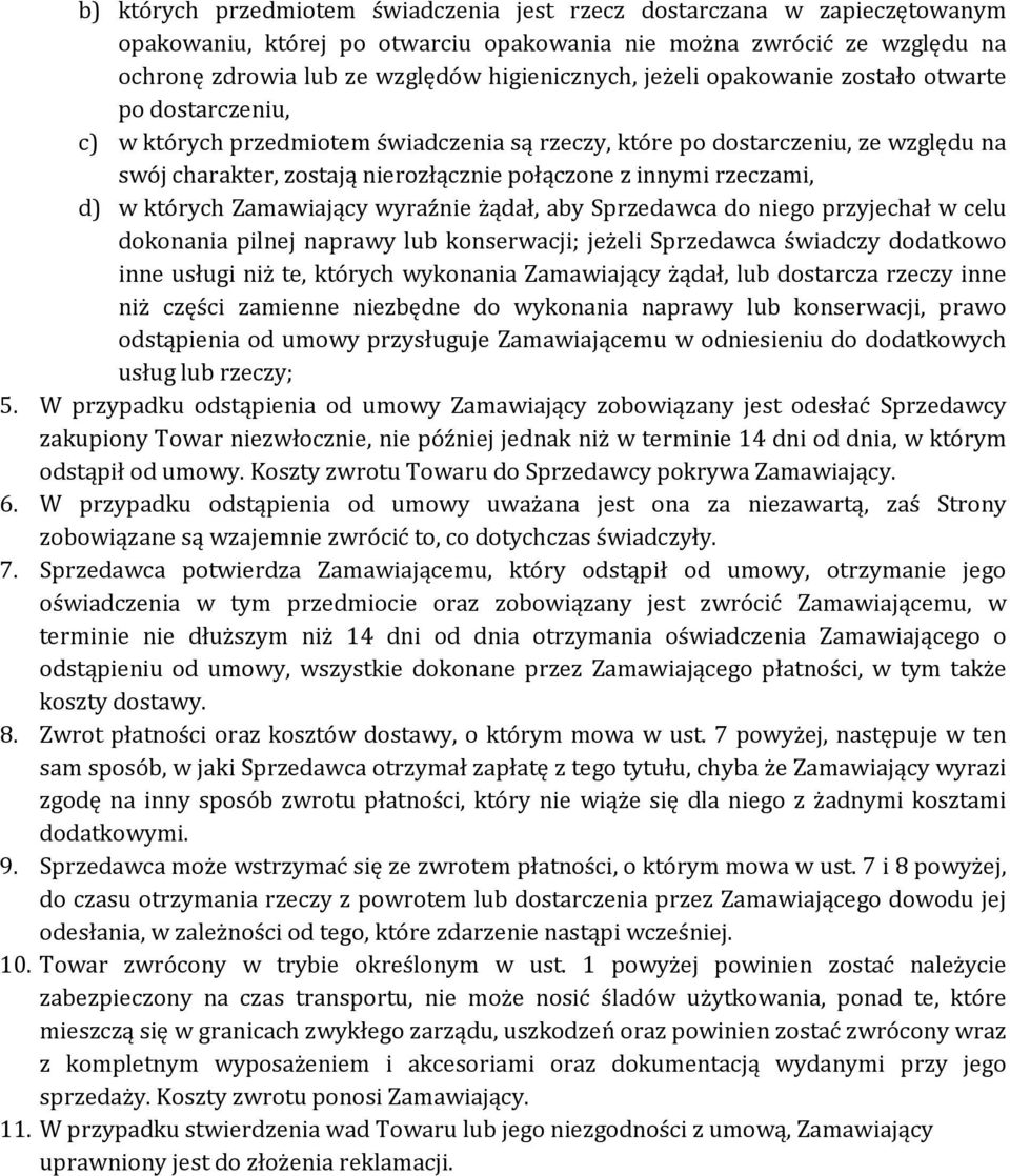 rzeczami, d) w których Zamawiający wyraźnie żądał, aby Sprzedawca do niego przyjechał w celu dokonania pilnej naprawy lub konserwacji; jeżeli Sprzedawca świadczy dodatkowo inne usługi niż te, których