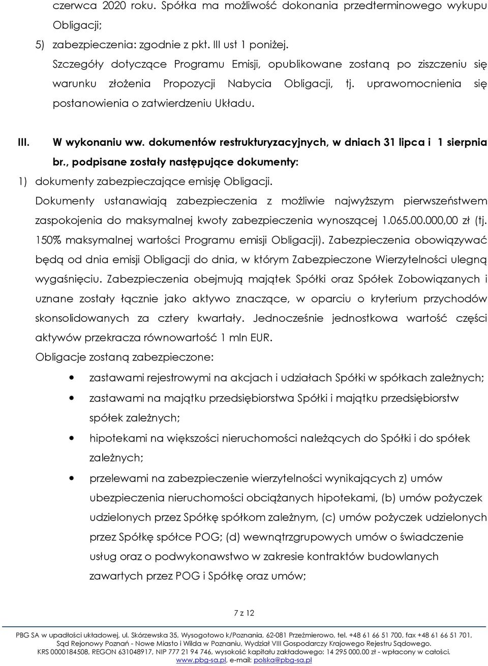 W wykonaniu ww. dokumentów restrukturyzacyjnych, w dniach 31 lipca i 1 sierpnia br., podpisane zostały następujące dokumenty: 1) dokumenty zabezpieczające emisję Obligacji.