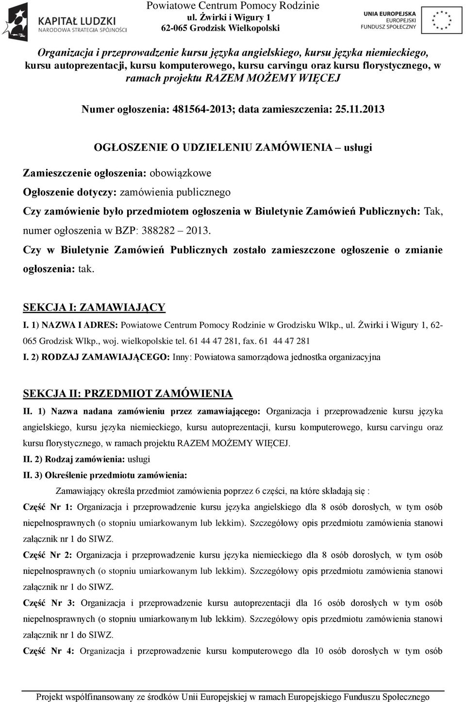 2013 OGŁOSZENIE O UDZIELENIU ZAMÓWIENIA usługi Zamieszczenie ogłoszenia: obowiązkowe Ogłoszenie dotyczy: zamówienia publicznego Czy zamówienie było przedmiotem ogłoszenia w Biuletynie Zamówień