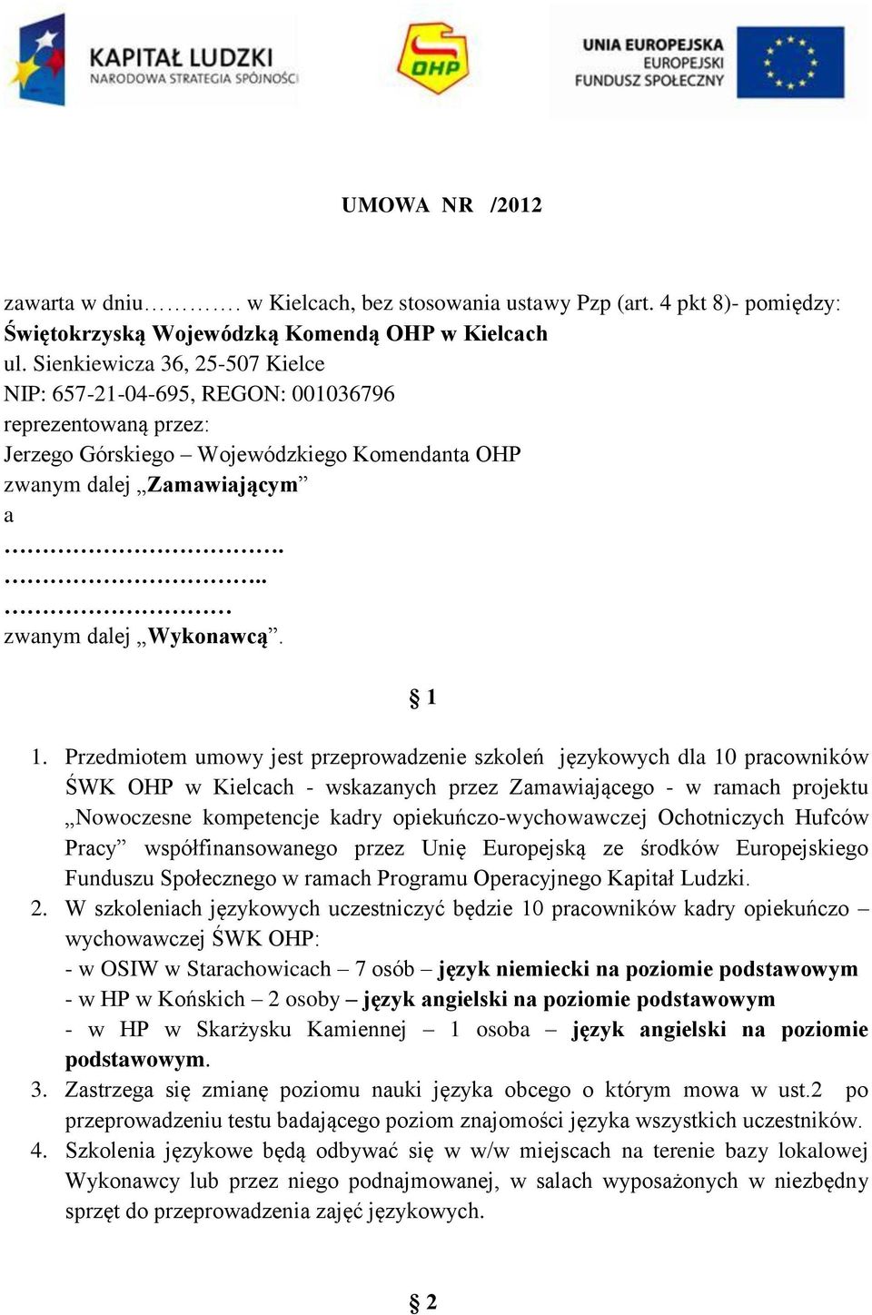 Przedmiotem umowy jest przeprowadzenie szkoleń językowych dla 10 pracowników ŚWK OHP w Kielcach - wskazanych przez Zamawiającego - w ramach projektu Nowoczesne kompetencje kadry