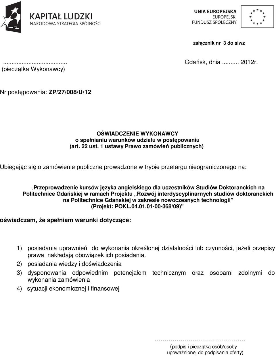 Doktoranckich na Politechnice Gdańskiej w ramach Projektu Rozwój interdyscyplinarnych studiów doktoranckich na Politechnice Gdańskiej w zakresie nowoczesnych technologii (Projekt: POKL.04.01.