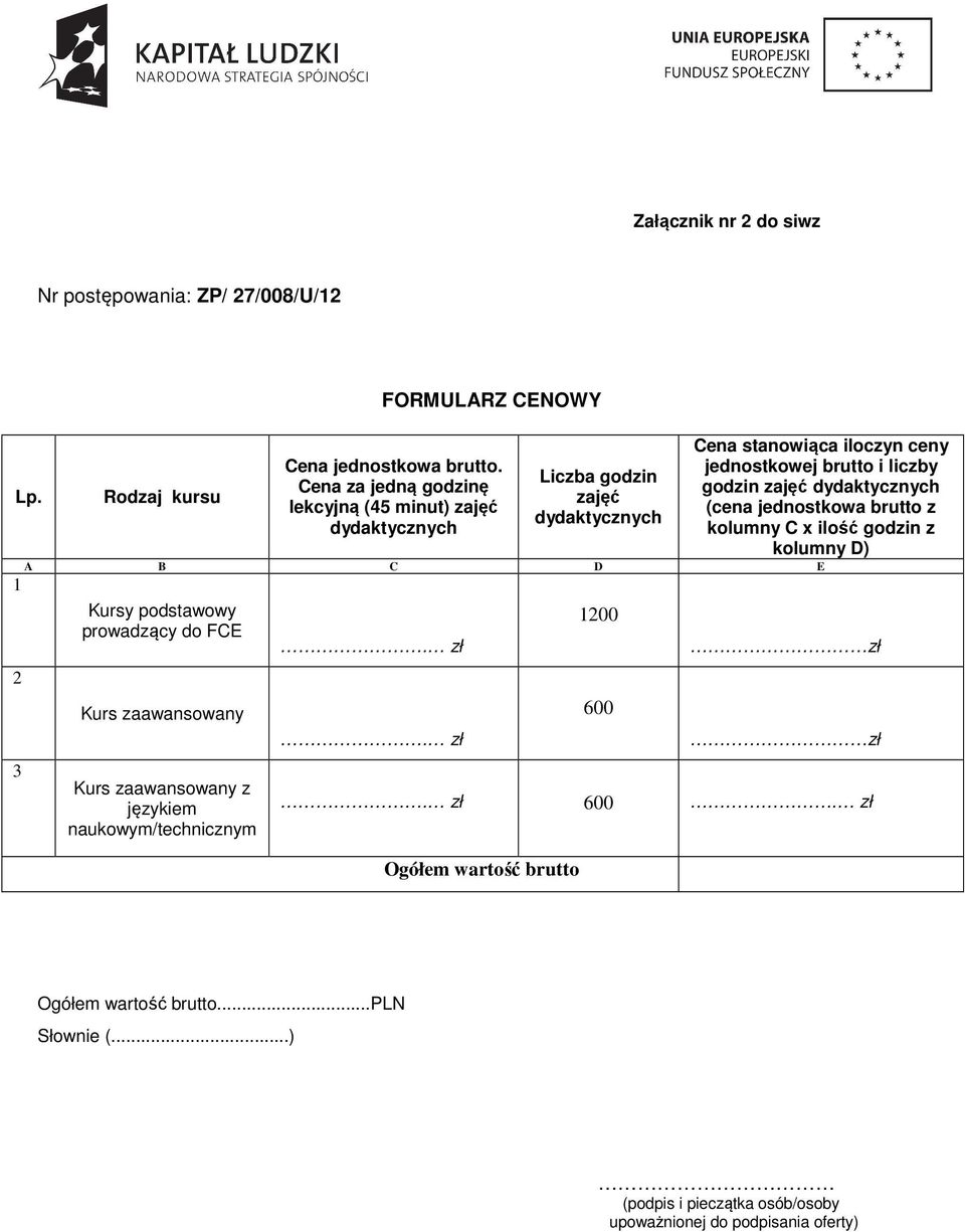 zajęć dydaktycznych (cena jednostkowa brutto z kolumny C x ilość godzin z kolumny D) A B C D E 1 2 3 Kursy podstawowy prowadzący do FCE Kurs zaawansowany Kurs