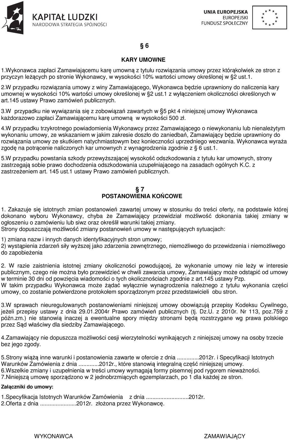 ust.1. 2.W przypadku rozwiązania umowy z winy Zamawiającego, Wykonawca będzie uprawniony do naliczenia kary umownej w wysokości 10% wartości umowy określonej w 2 ust.