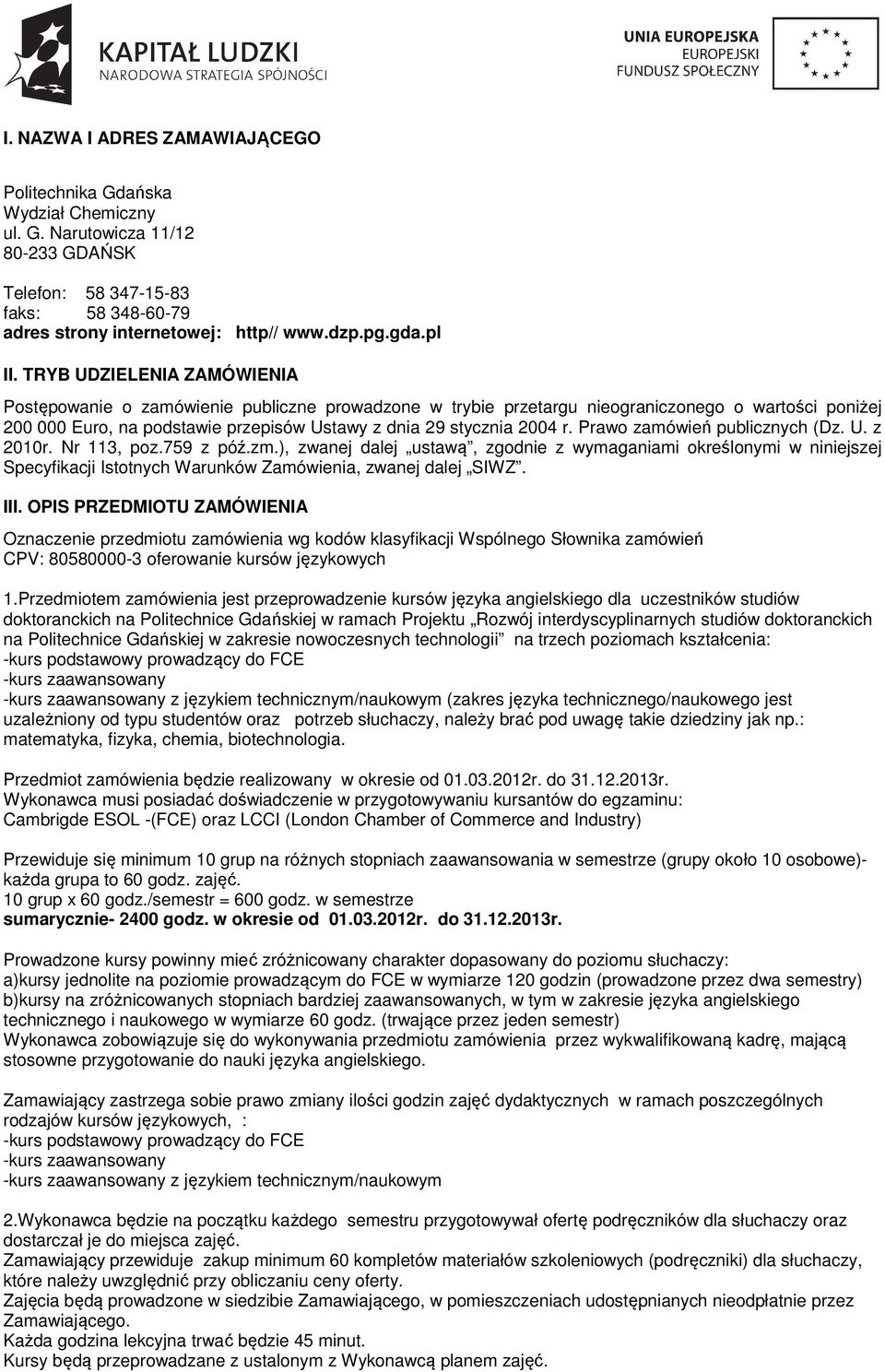 TRYB UDZIELENIA ZAMÓWIENIA Postępowanie o zamówienie publiczne prowadzone w trybie przetargu nieograniczonego o wartości poniżej 200 000 Euro, na podstawie przepisów Ustawy z dnia 29 stycznia 2004 r.