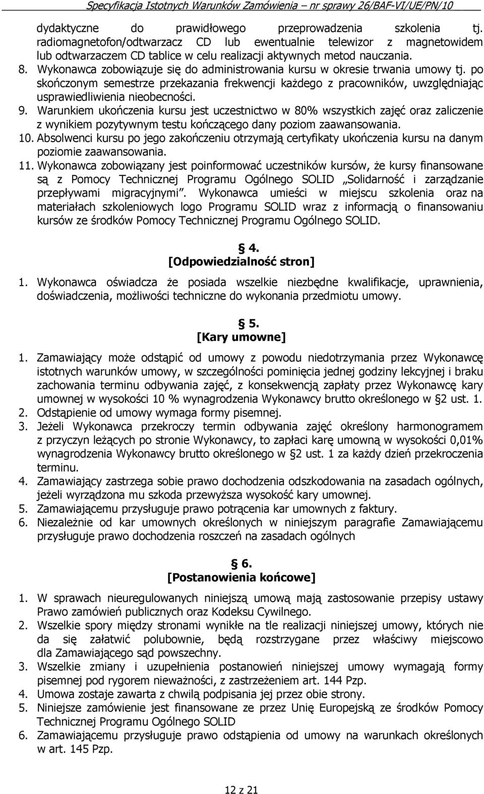 Wykonawca zobowiązuje się do administrowania kursu w okresie trwania umowy tj. po skończonym semestrze przekazania frekwencji każdego z pracowników, uwzględniając usprawiedliwienia nieobecności. 9.