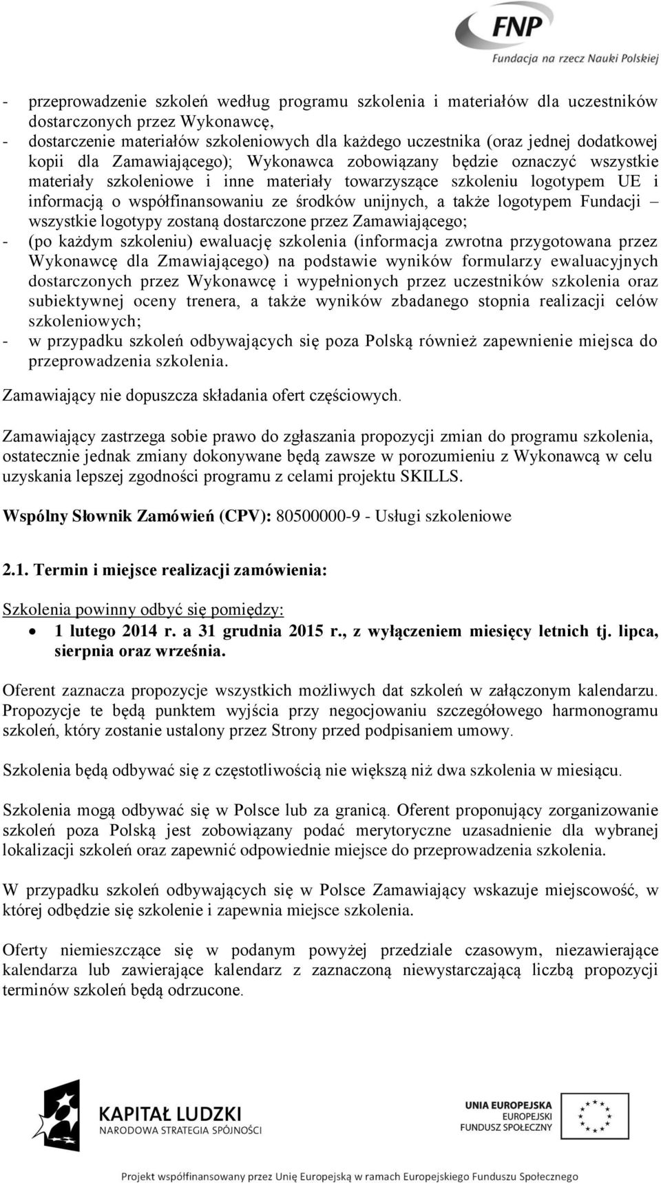 unijnych, a także logotypem Fundacji wszystkie logotypy zostaną dostarczone przez Zamawiającego; - (po każdym szkoleniu) ewaluację szkolenia (informacja zwrotna przygotowana przez Wykonawcę dla