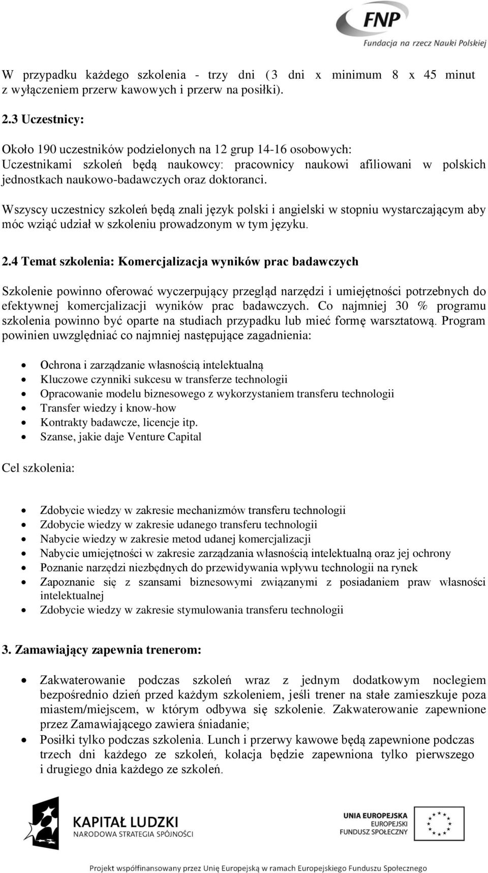 doktoranci. Wszyscy uczestnicy szkoleń będą znali język polski i angielski w stopniu wystarczającym aby móc wziąć udział w szkoleniu prowadzonym w tym języku. 2.