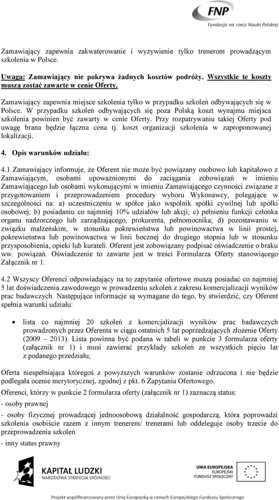 W przypadku szkoleń odbywających się poza Polską koszt wynajmu miejsca szkolenia powinien być zawarty w cenie Oferty. Przy rozpatrywaniu takiej Oferty pod uwagę brana będzie łączna cena tj.