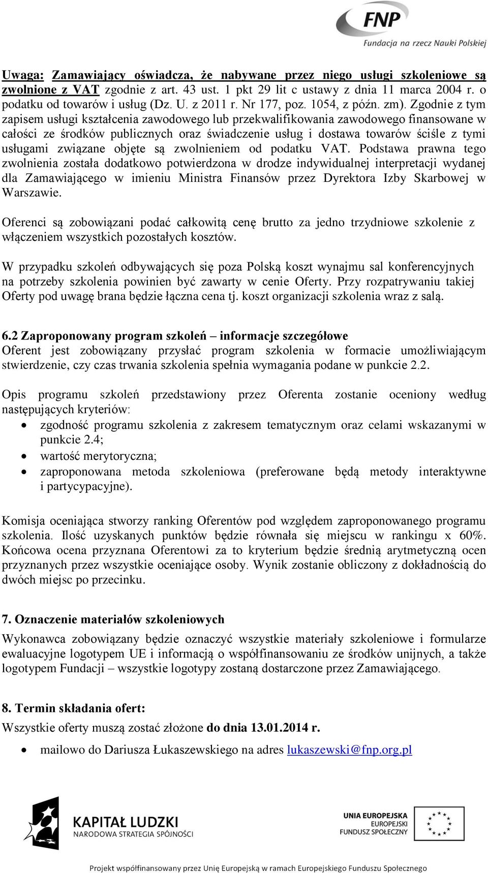 Zgodnie z tym zapisem usługi kształcenia zawodowego lub przekwalifikowania zawodowego finansowane w całości ze środków publicznych oraz świadczenie usług i dostawa towarów ściśle z tymi usługami