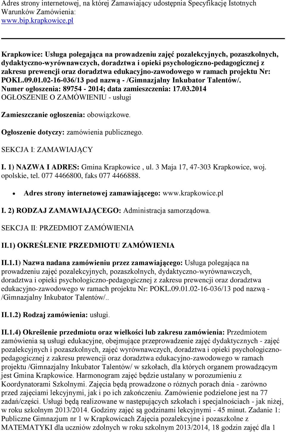 edukacyjno-zawodowego w ramach projektu Nr: POKL.09.01.02-16-036/13 pod nazwą - /Gimnazjalny Inkubator Talentów/. Numer ogłoszenia: 89754-2014; data zamieszczenia: 17.03.2014 OGŁOSZENIE O ZAMÓWIENIU - usługi Zamieszczanie ogłoszenia: obowiązkowe.