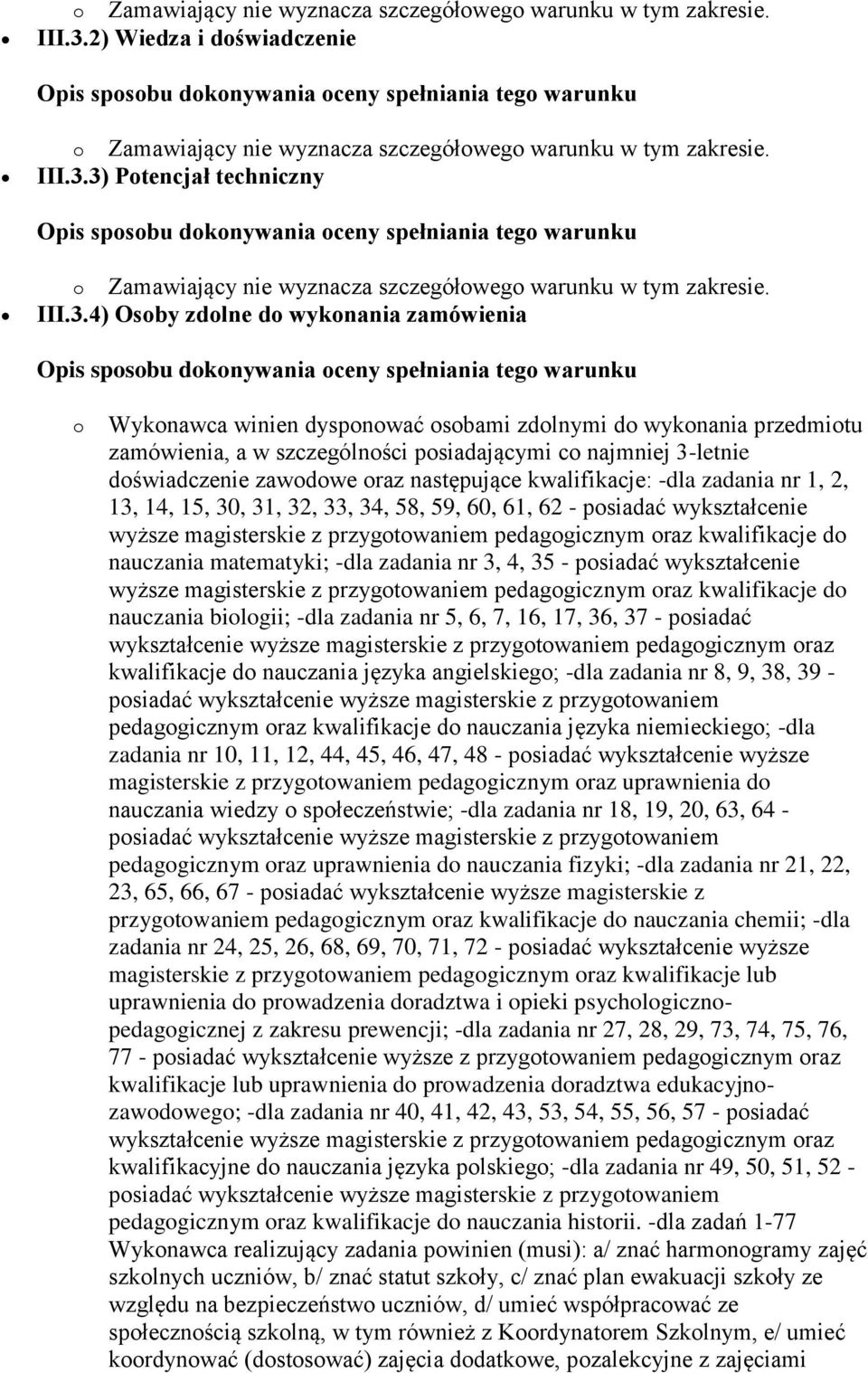 4) Osoby zdolne do wykonania zamówienia o Wykonawca winien dysponować osobami zdolnymi do wykonania przedmiotu zamówienia, a w szczególności posiadającymi co najmniej 3-letnie doświadczenie zawodowe