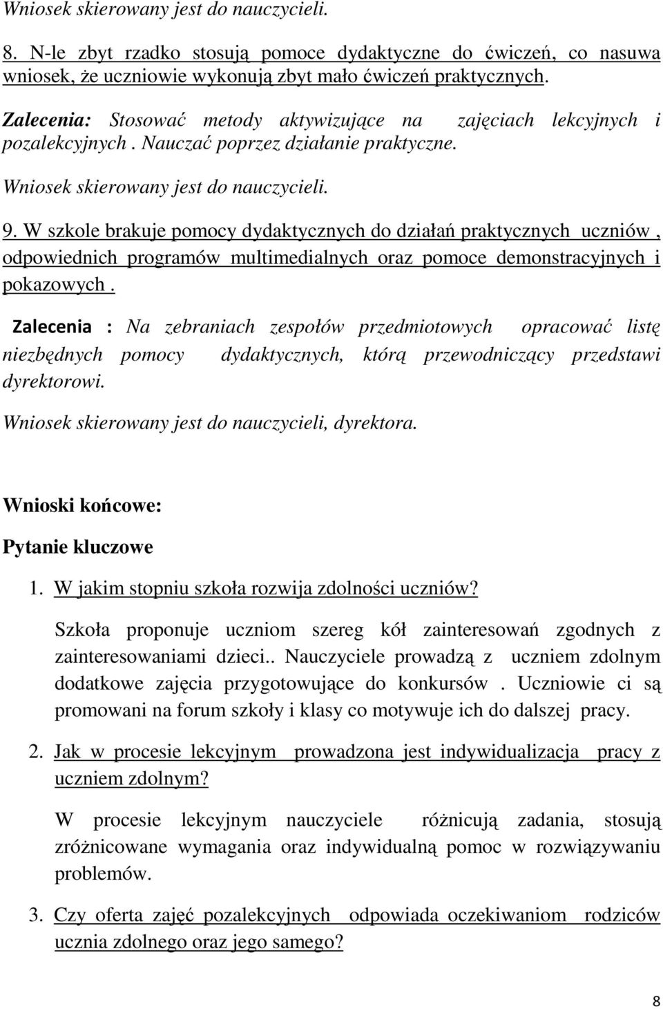 W szkole brakuje pomocy dydaktycznych do działań praktycznych uczniów, odpowiednich programów multimedialnych oraz pomoce demonstracyjnych i pokazowych.