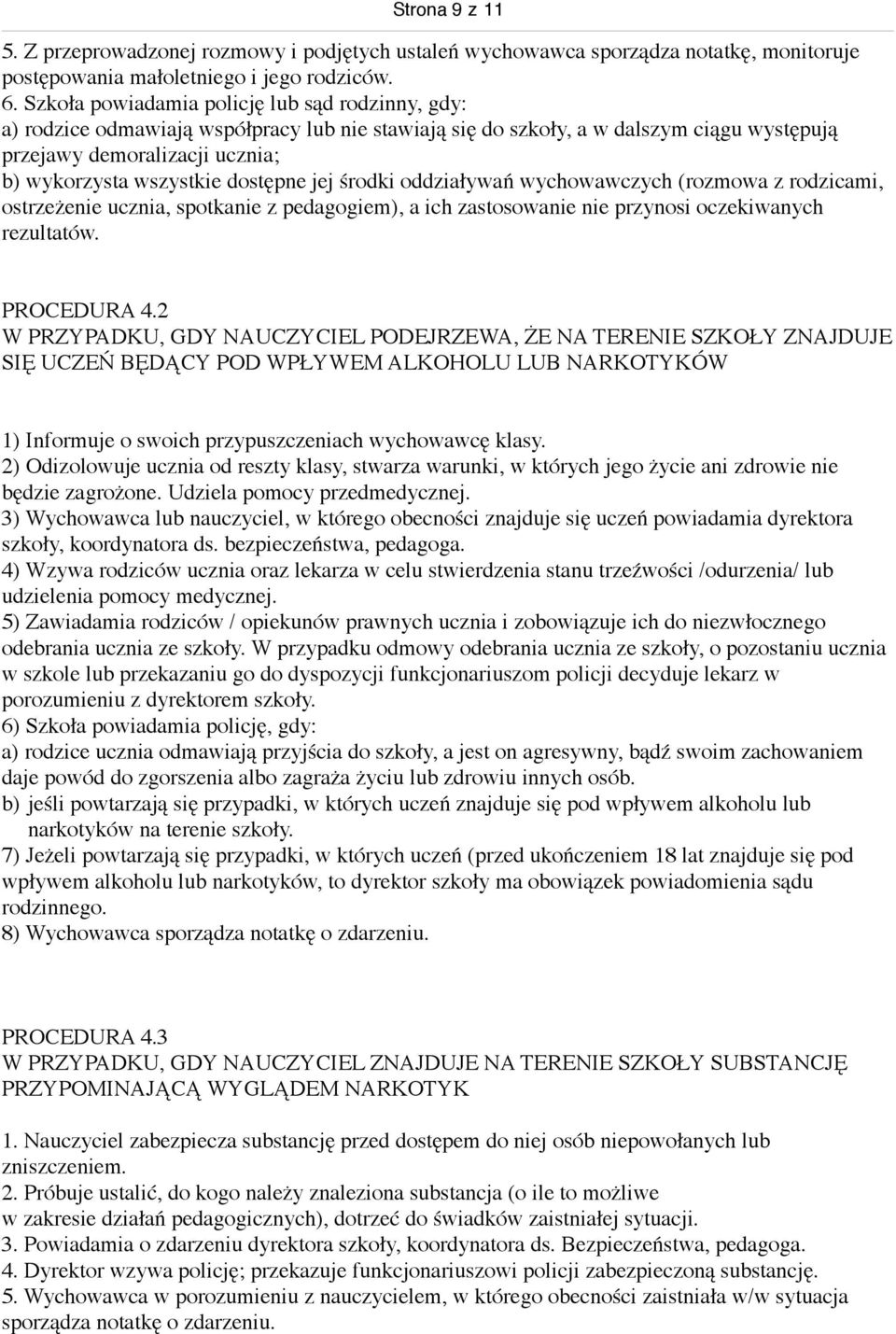 dostępne jej środki oddziaływań wychowawczych (rozmowa z rodzicami, ostrzeżenie ucznia, spotkanie z pedagogiem), a ich zastosowanie nie przynosi oczekiwanych rezultatów. PROCEDURA 4.