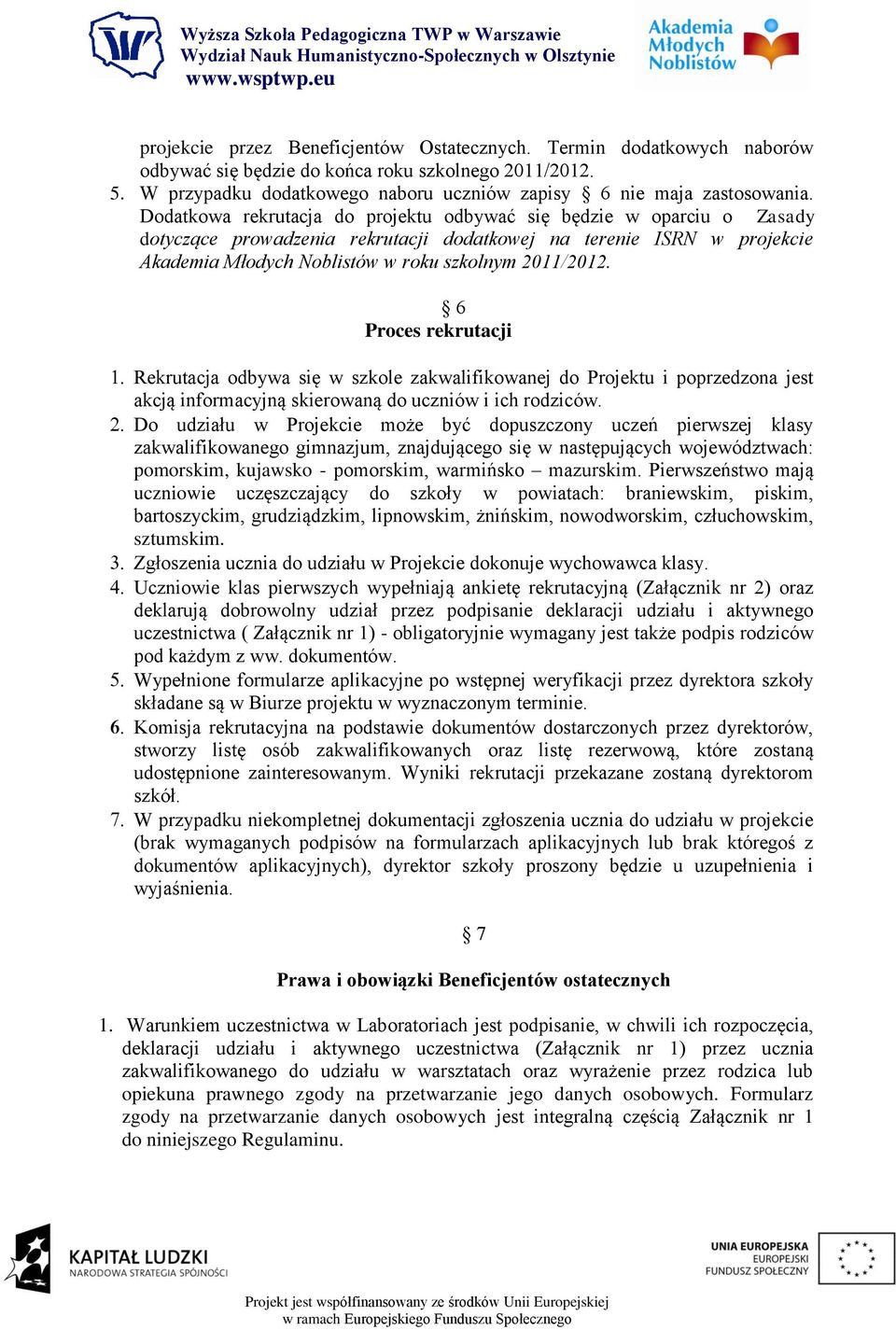 6 Proces rekrutacji Rekrutacja odbywa się w szkole zakwalifikowanej do Projektu i poprzedzona jest akcją informacyjną skierowaną do uczniów i ich rodziców.