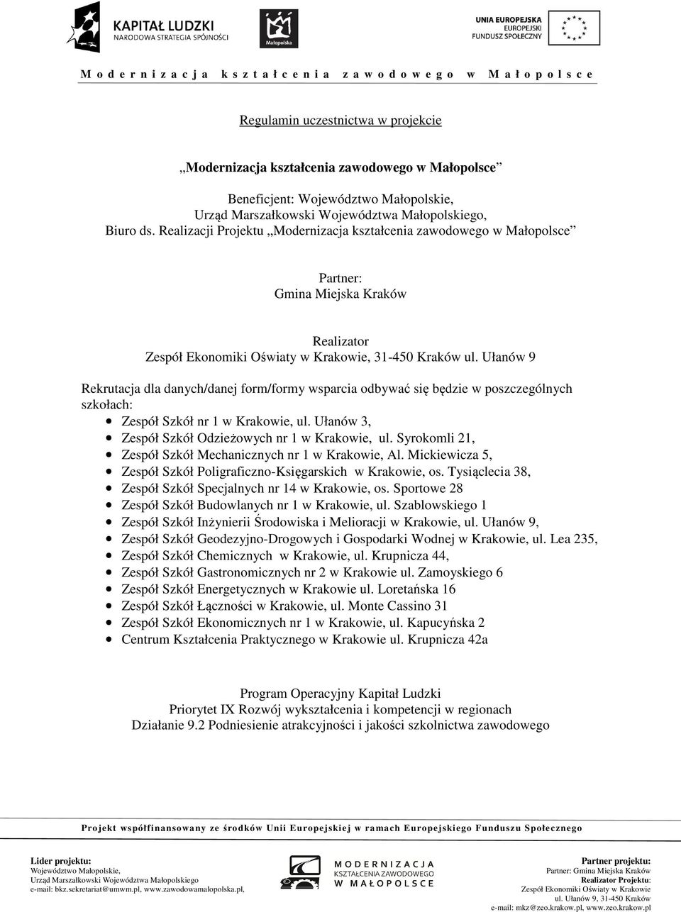 Ułanów 9 Rekrutacja dla danych/danej form/formy wsparcia odbywać się będzie w poszczególnych szkołach: Zespół Szkół nr 1 w Krakowie, ul. Ułanów 3, Zespół Szkół Odzieżowych nr 1 w Krakowie, ul.