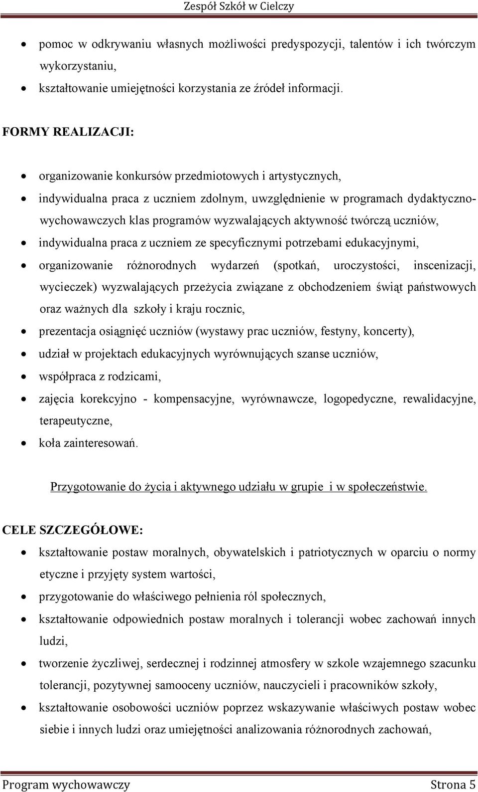 aktywność twórczą uczniów, indywidualna praca z uczniem ze specyficznymi potrzebami edukacyjnymi, organizowanie różnorodnych wydarzeń (spotkań, uroczystości, inscenizacji, wycieczek) wyzwalających