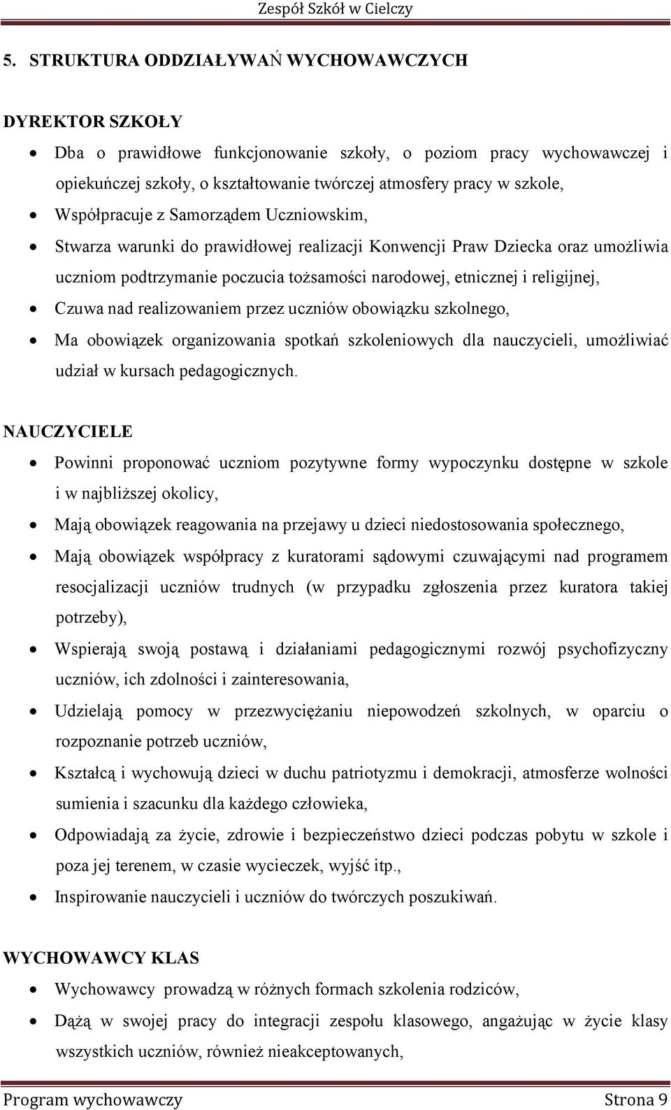 Czuwa nad realizowaniem przez uczniów obowiązku szkolnego, Ma obowiązek organizowania spotkań szkoleniowych dla nauczycieli, umożliwiać udział w kursach pedagogicznych.