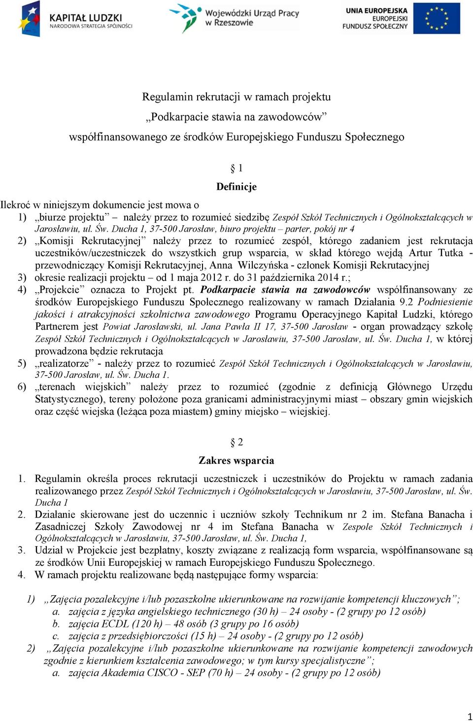 Ducha 1, 37-500 Jarosław, biuro projektu parter, pokój nr 4 2) Komisji Rekrutacyjnej należy przez to rozumieć zespół, którego zadaniem jest rekrutacja uczestników/uczestniczek do wszystkich grup