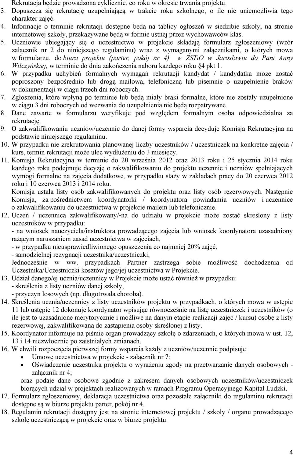 Uczniowie ubiegający się o uczestnictwo w projekcie składają formularz zgłoszeniowy (wzór załącznik nr 2 do niniejszego regulaminu) wraz z wymaganymi załącznikami, o których mowa w formularzu, do