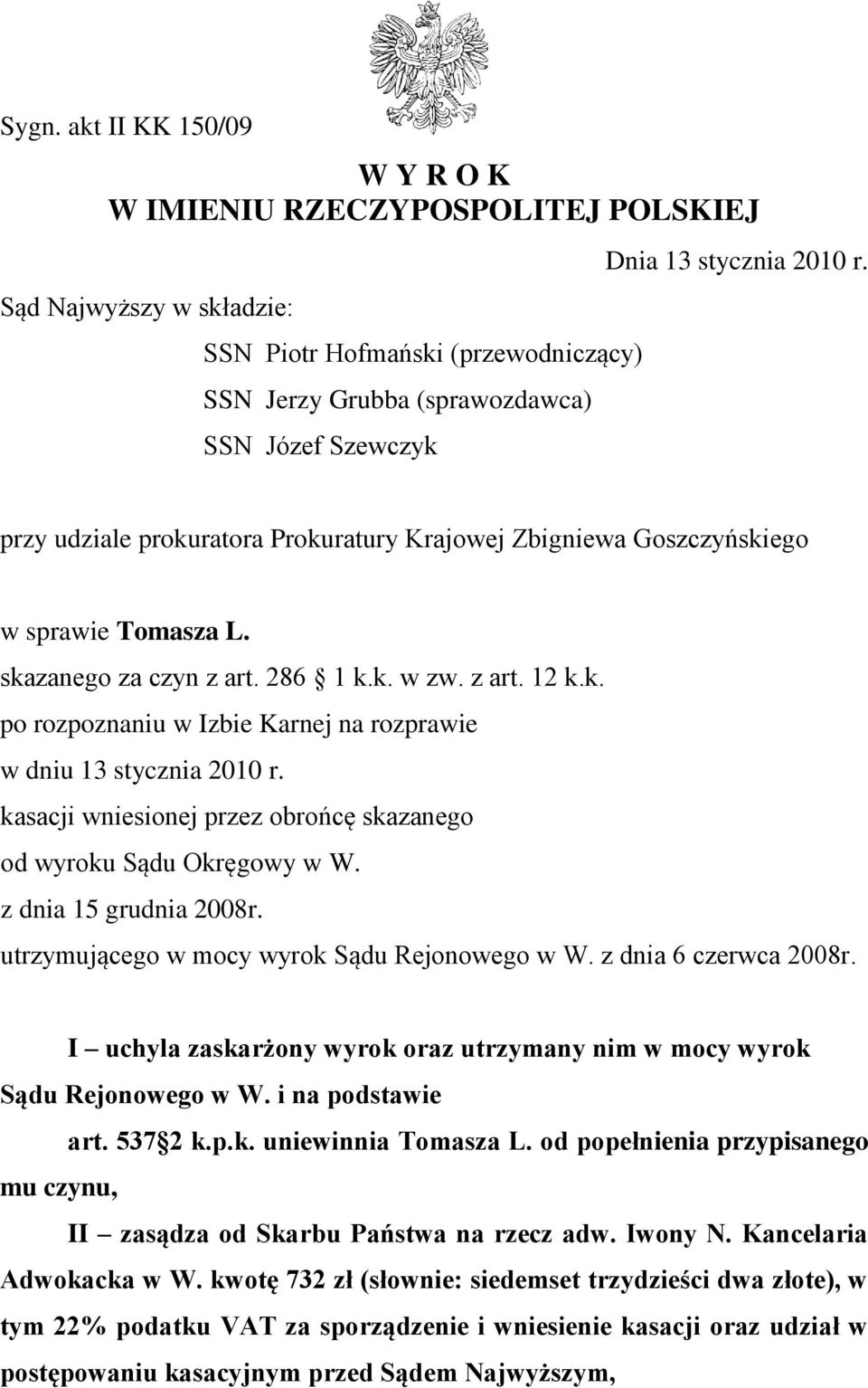 kasacji wniesionej przez obrońcę skazanego od wyroku Sądu Okręgowy w W. z dnia 15 grudnia 2008r. utrzymującego w mocy wyrok Sądu Rejonowego w W. z dnia 6 czerwca 2008r.