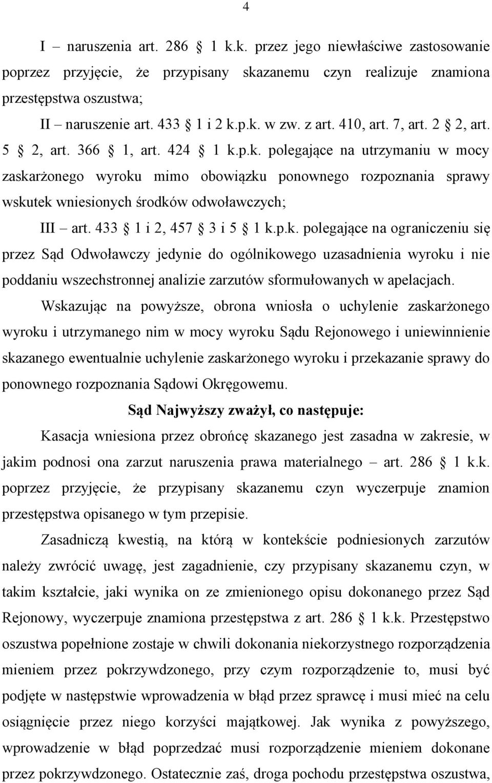 p.k. polegające na utrzymaniu w mocy zaskarżonego wyroku mimo obowiązku ponownego rozpoznania sprawy wskutek wniesionych środków odwoławczych; III art. 433 1 i 2, 457 3 i 5 1 k.p.k. polegające na ograniczeniu się przez Sąd Odwoławczy jedynie do ogólnikowego uzasadnienia wyroku i nie poddaniu wszechstronnej analizie zarzutów sformułowanych w apelacjach.