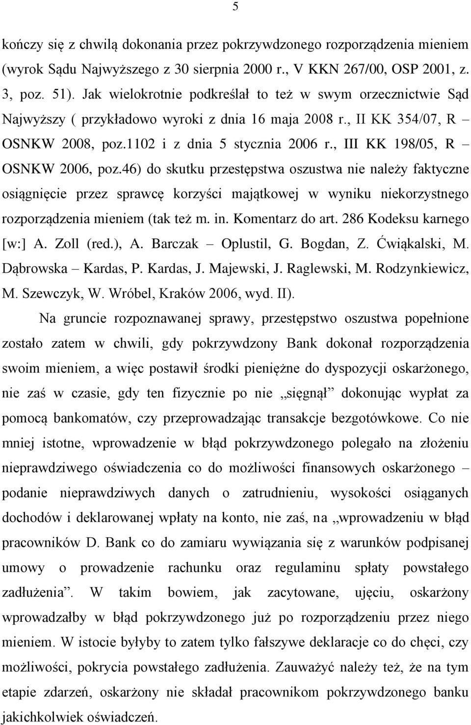 , III KK 198/05, R OSNKW 2006, poz.46) do skutku przestępstwa oszustwa nie należy faktyczne osiągnięcie przez sprawcę korzyści majątkowej w wyniku niekorzystnego rozporządzenia mieniem (tak też m. in.