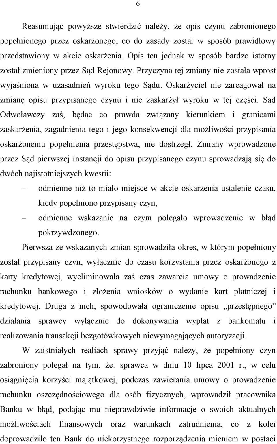 Oskarżyciel nie zareagował na zmianę opisu przypisanego czynu i nie zaskarżył wyroku w tej części.