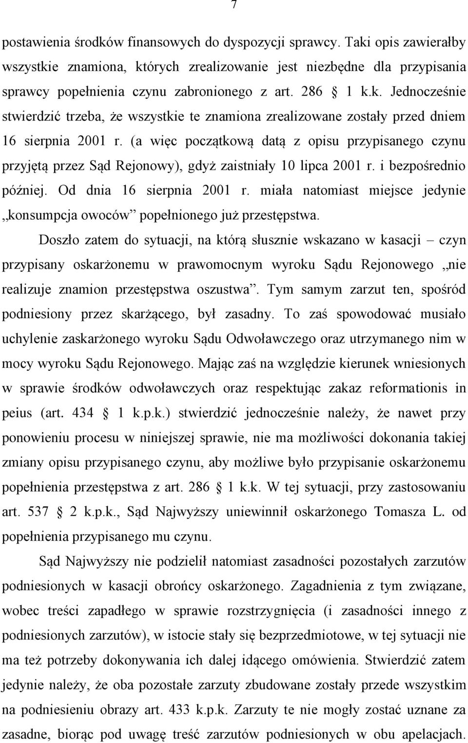 (a więc początkową datą z opisu przypisanego czynu przyjętą przez Sąd Rejonowy), gdyż zaistniały 10 lipca 2001 r. i bezpośrednio później. Od dnia 16 sierpnia 2001 r.