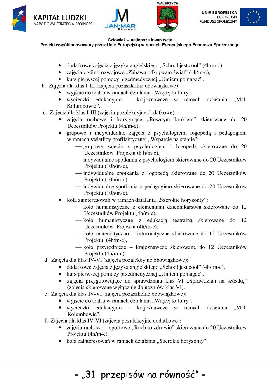 Zajęcia dla klas I-III (zajęcia pozalekcyjne dodatkowe): zajęcia ruchowe i korygujące Równym krokiem skierowane do 20 grupowe i indywidualne zajęcia z psychologiem, logopedą i pedagogiem w ramach