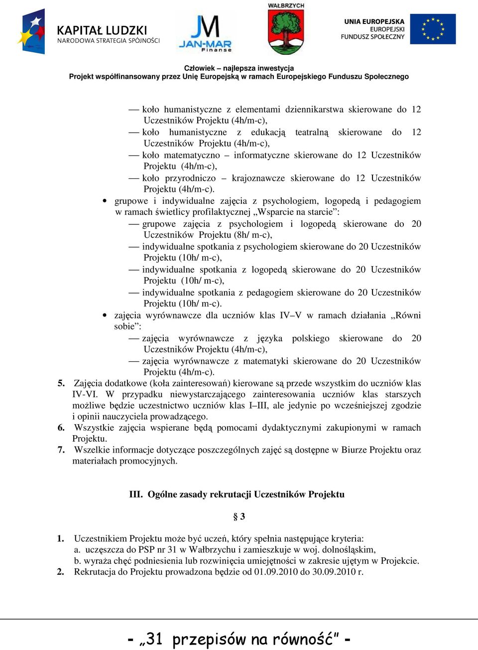 grupowe i indywidualne zajęcia z psychologiem, logopedą i pedagogiem w ramach świetlicy profilaktycznej Wsparcie na starcie : grupowe zajęcia z psychologiem i logopedą skierowane do 20 Uczestników