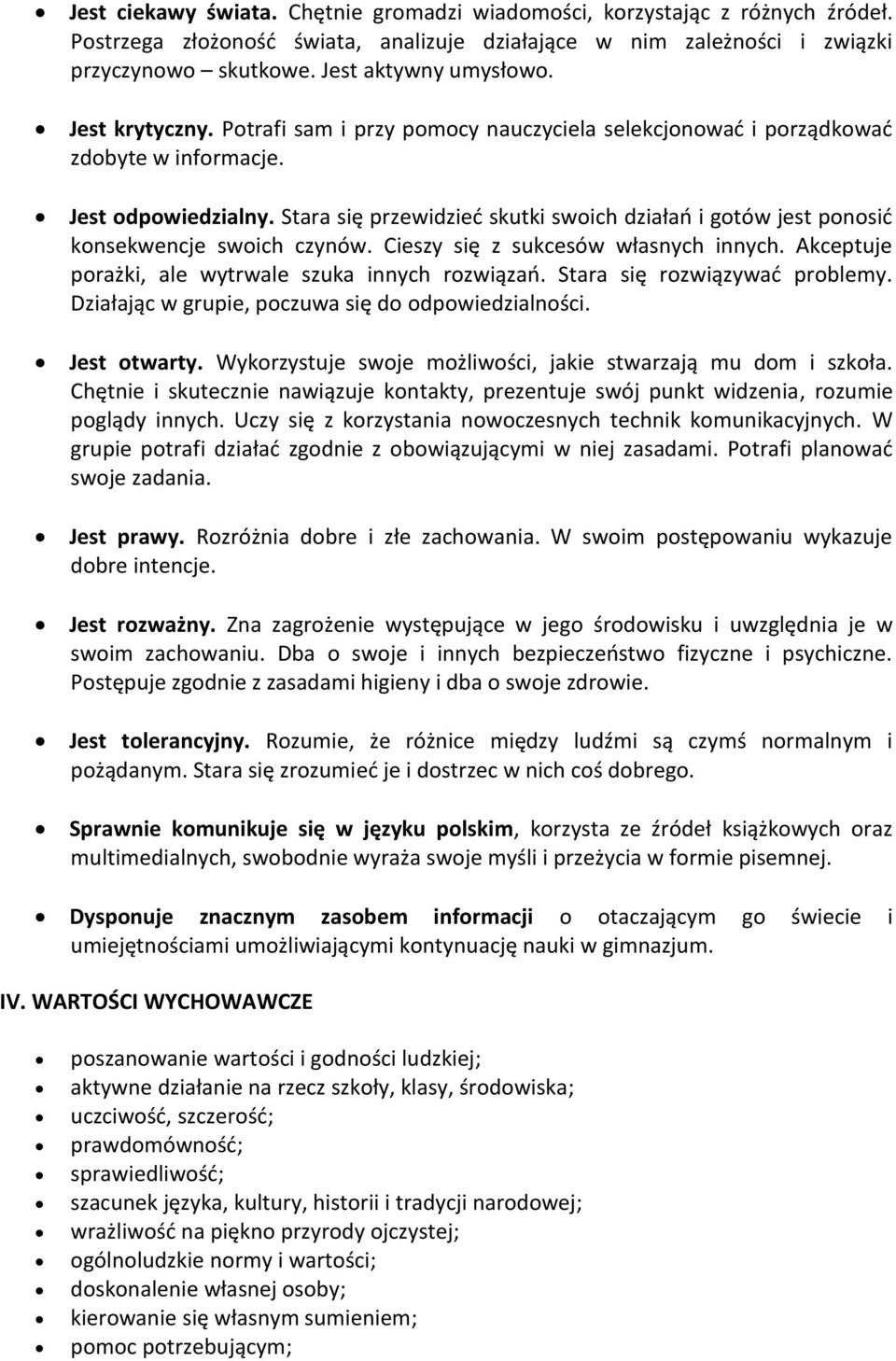 Stara się przewidzied skutki swoich działao i gotów jest ponosid konsekwencje swoich czynów. Cieszy się z sukcesów własnych innych. Akceptuje porażki, ale wytrwale szuka innych rozwiązao.