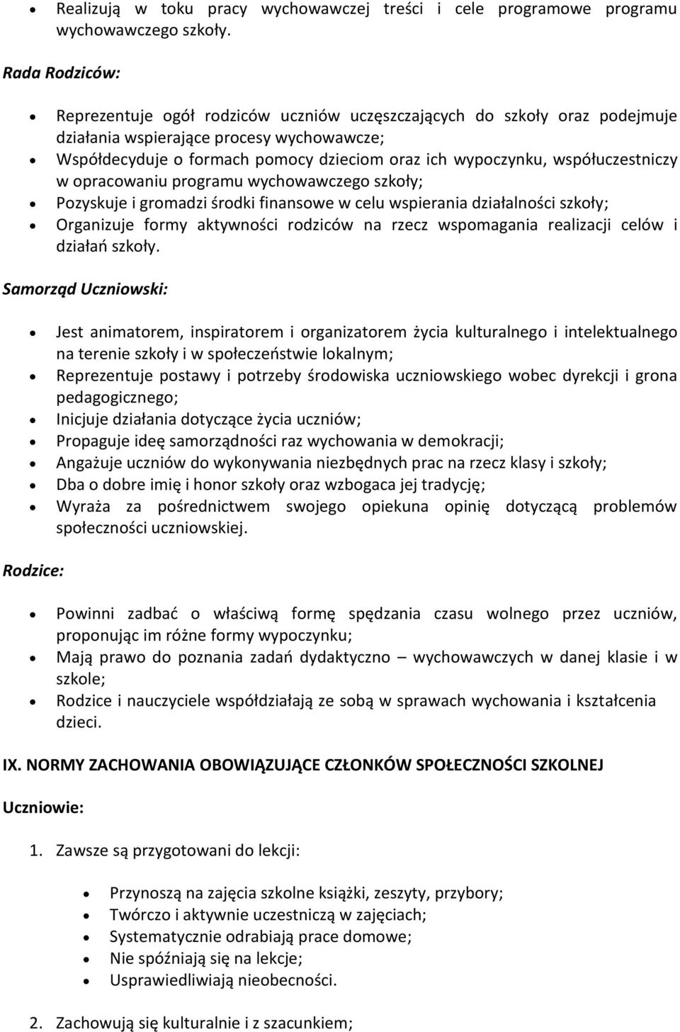 współuczestniczy w opracowaniu programu wychowawczego szkoły; Pozyskuje i gromadzi środki finansowe w celu wspierania działalności szkoły; Organizuje formy aktywności rodziców na rzecz wspomagania