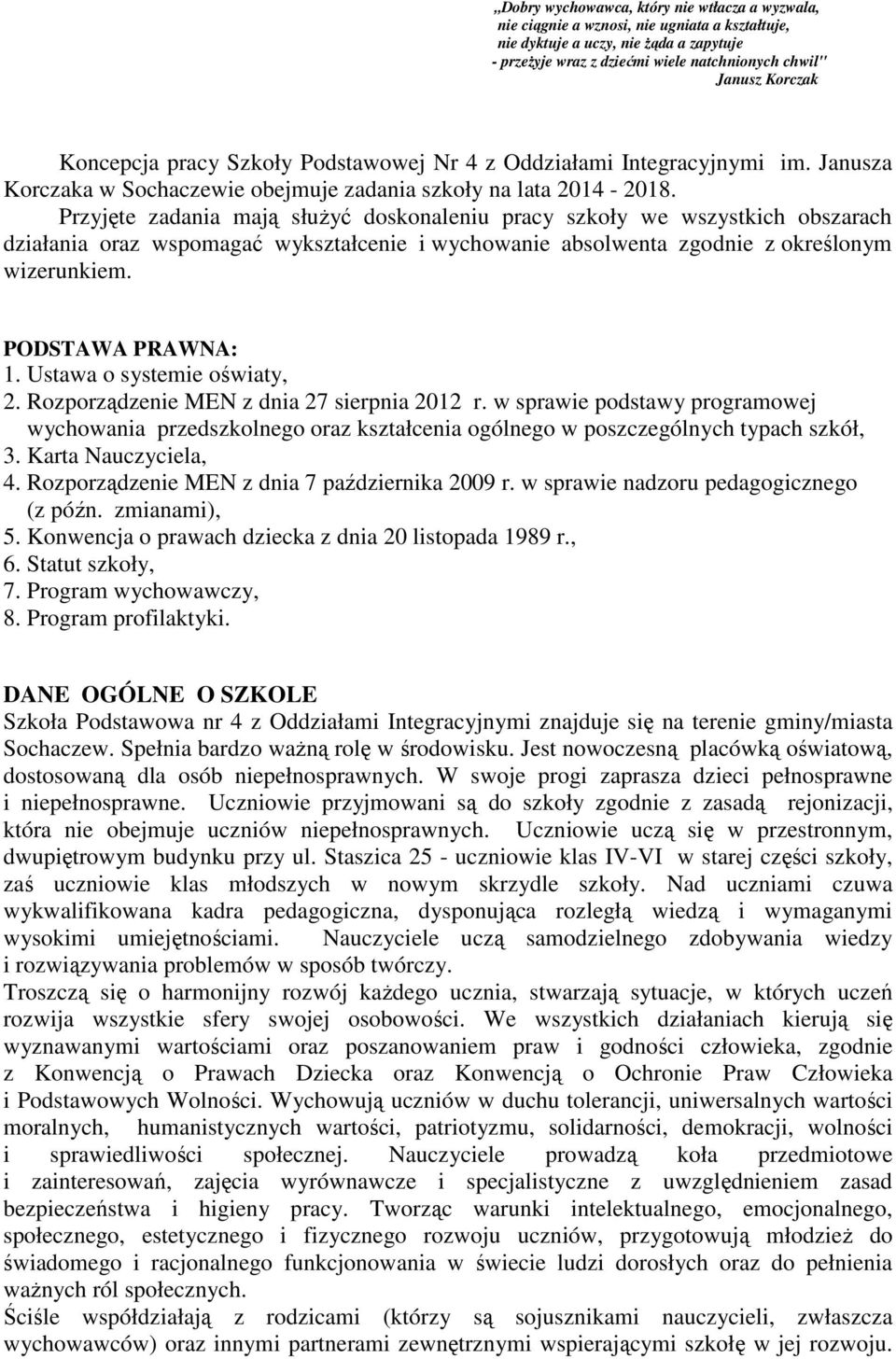 Przyjęte zadania mają słuŝyć doskonaleniu pracy szkoły we wszystkich obszarach działania oraz wspomagać wykształcenie i wychowanie absolwenta zgodnie z określonym wizerunkiem. PODSTAWA PRAWNA: 1.
