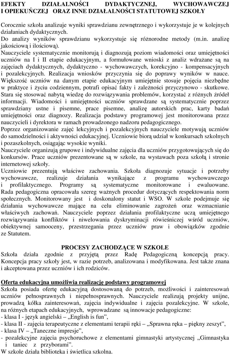 Nauczyciele systematycznie monitorują i diagnozują poziom wiadomości oraz umiejętności uczniów na I i II etapie edukacyjnym, a formułowane wnioski z analiz wdraŝane są na zajęciach dydaktycznych,