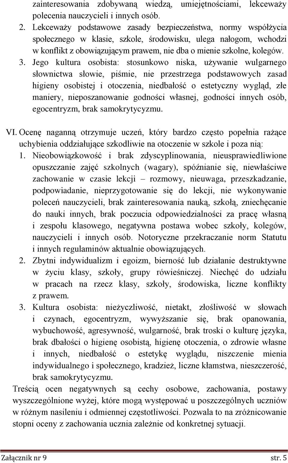 Jego kultura osobista: stosunkowo niska, używanie wulgarnego słownictwa słowie, piśmie, nie przestrzega podstawowych zasad higieny osobistej i otoczenia, niedbałość o estetyczny wygląd, złe maniery,