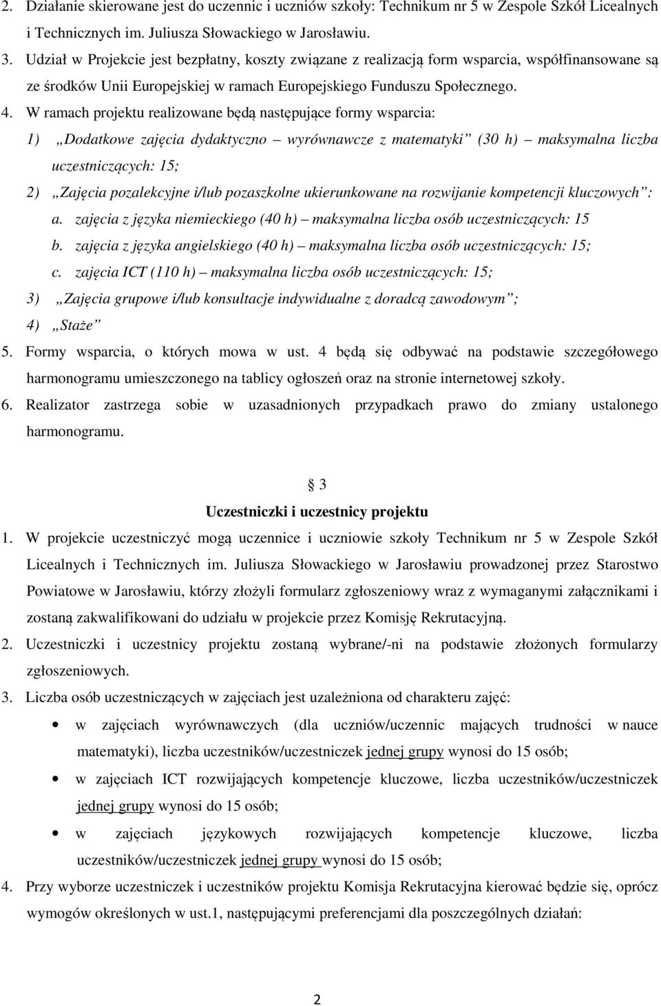 W ramach projektu realizowane będą następujące formy wsparcia: 1) Dodatkowe zajęcia dydaktyczno wyrównawcze z matematyki (30 h) maksymalna liczba uczestniczących: 15; 2) Zajęcia pozalekcyjne i/lub