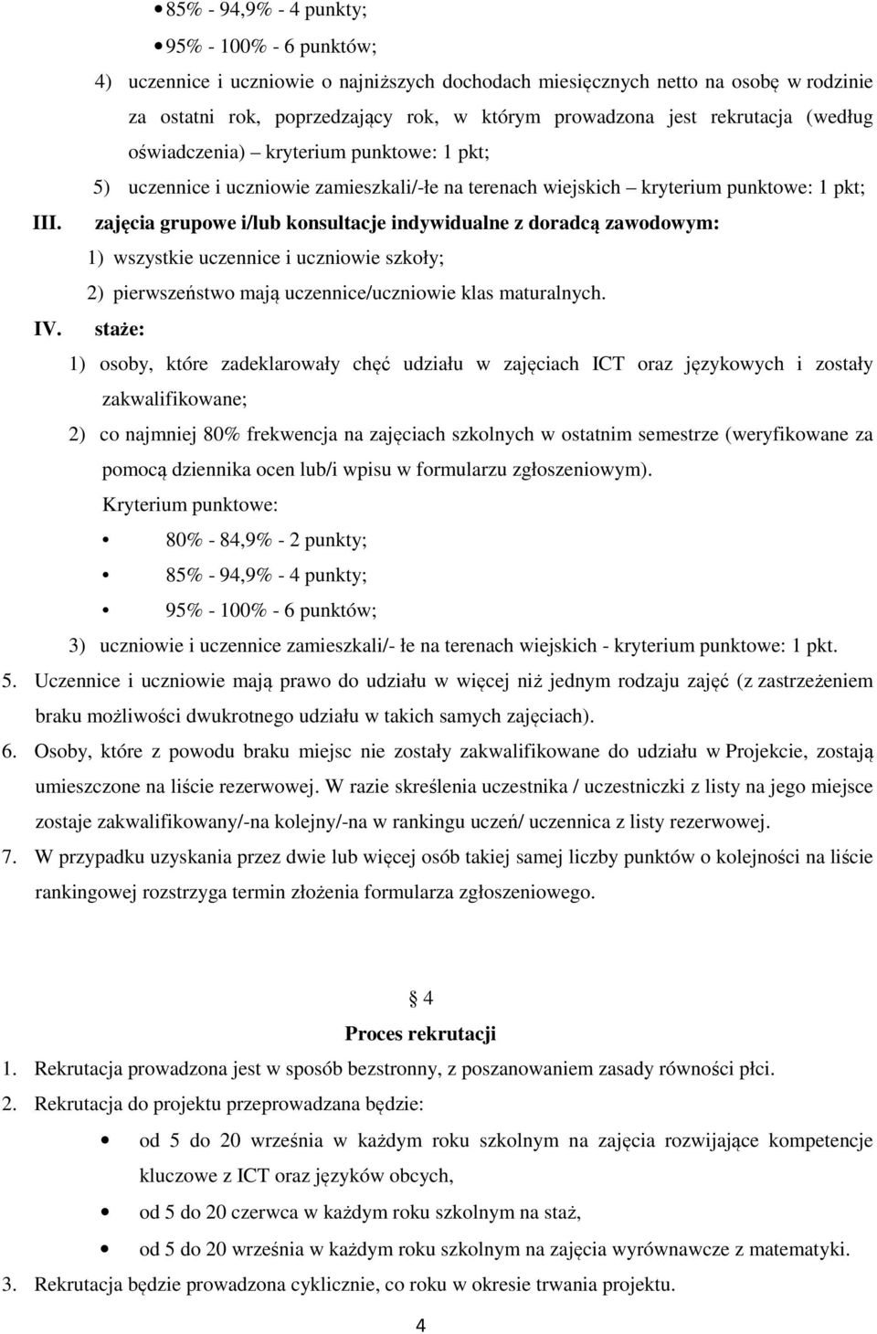 zajęcia grupowe i/lub konsultacje indywidualne z doradcą zawodowym: 1) wszystkie uczennice i uczniowie szkoły; 2) pierwszeństwo mają uczennice/uczniowie klas maturalnych. IV.