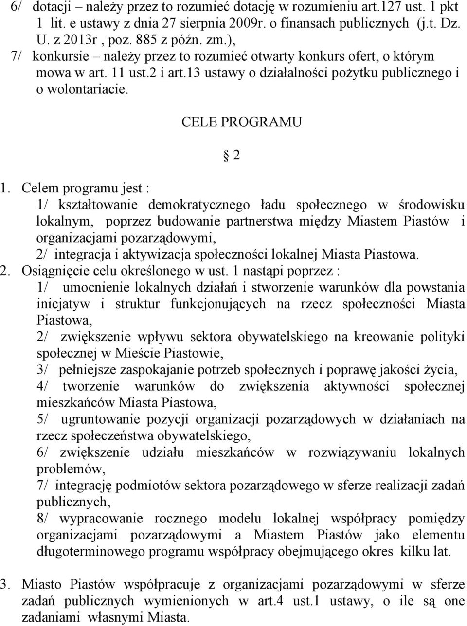 Celem programu jest : 1/ kształtowanie demokratycznego ładu społecznego w środowisku lokalnym, poprzez budowanie partnerstwa między Miastem Piastów i organizacjami pozarządowymi, 2/ integracja i