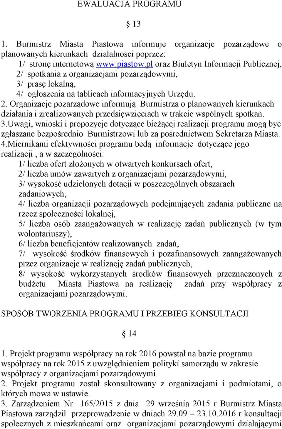 3.Uwagi, wnioski i propozycje dotyczące bieżącej realizacji programu mogą być zgłaszane bezpośrednio Burmistrzowi lub za pośrednictwem Sekretarza Miasta. 4.