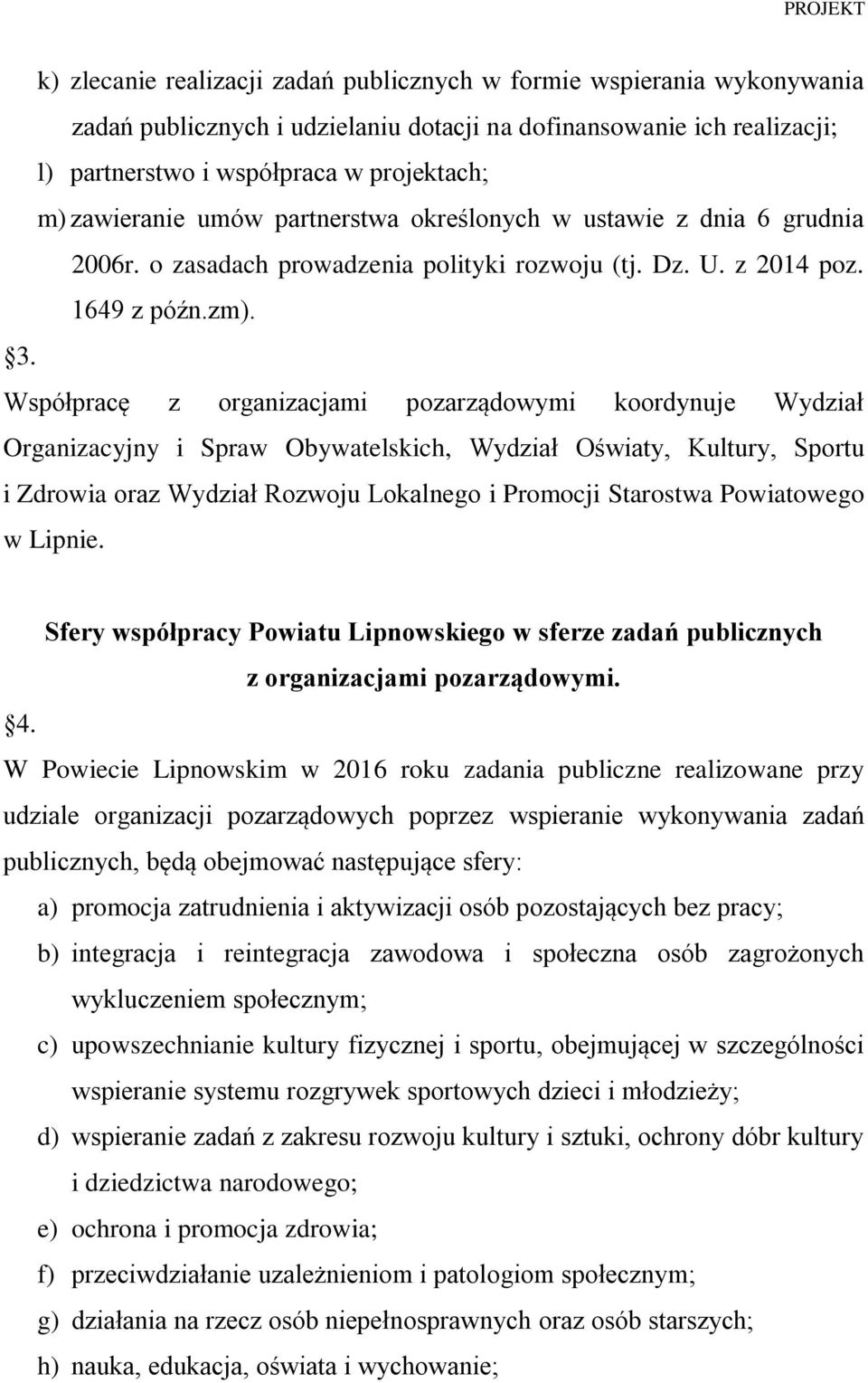 Współpracę z organizacjami pozarządowymi koordynuje Wydział Organizacyjny i Spraw Obywatelskich, Wydział Oświaty, Kultury, Sportu i Zdrowia oraz Wydział Rozwoju Lokalnego i Promocji Starostwa