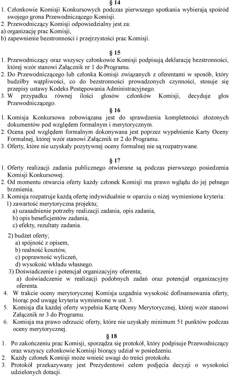 Przewodniczący oraz wszyscy członkowie Komisji podpisują deklarację bezstronności, której wzór stanowi Załącznik nr 1 do Programu. 2.