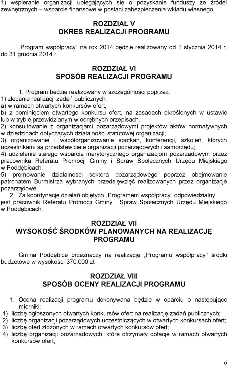 Program będzie realizowany w szczególności poprzez: 1) zlecanie realizacji zadań publicznych: a) w ramach otwartych konkursów ofert, b) z pominięciem otwartego konkursu ofert, na zasadach określonych