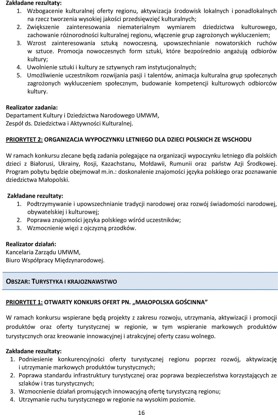 Wzrost zainteresowania sztuką nowoczesną, upowszechnianie nowatorskich ruchów w sztuce. Promocja nowoczesnych form sztuki, które bezpośrednio angażują odbiorów kultury; 4.