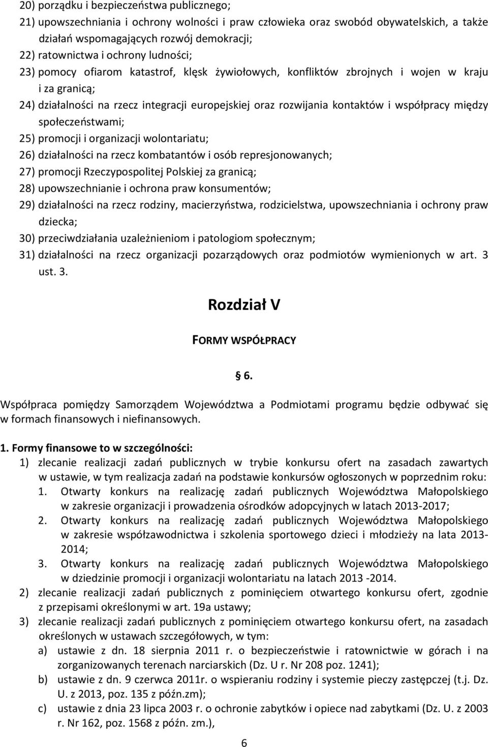 współpracy między społeczeństwami; 25) promocji i organizacji wolontariatu; 26) działalności na rzecz kombatantów i osób represjonowanych; 27) promocji Rzeczypospolitej Polskiej za granicą; 28)