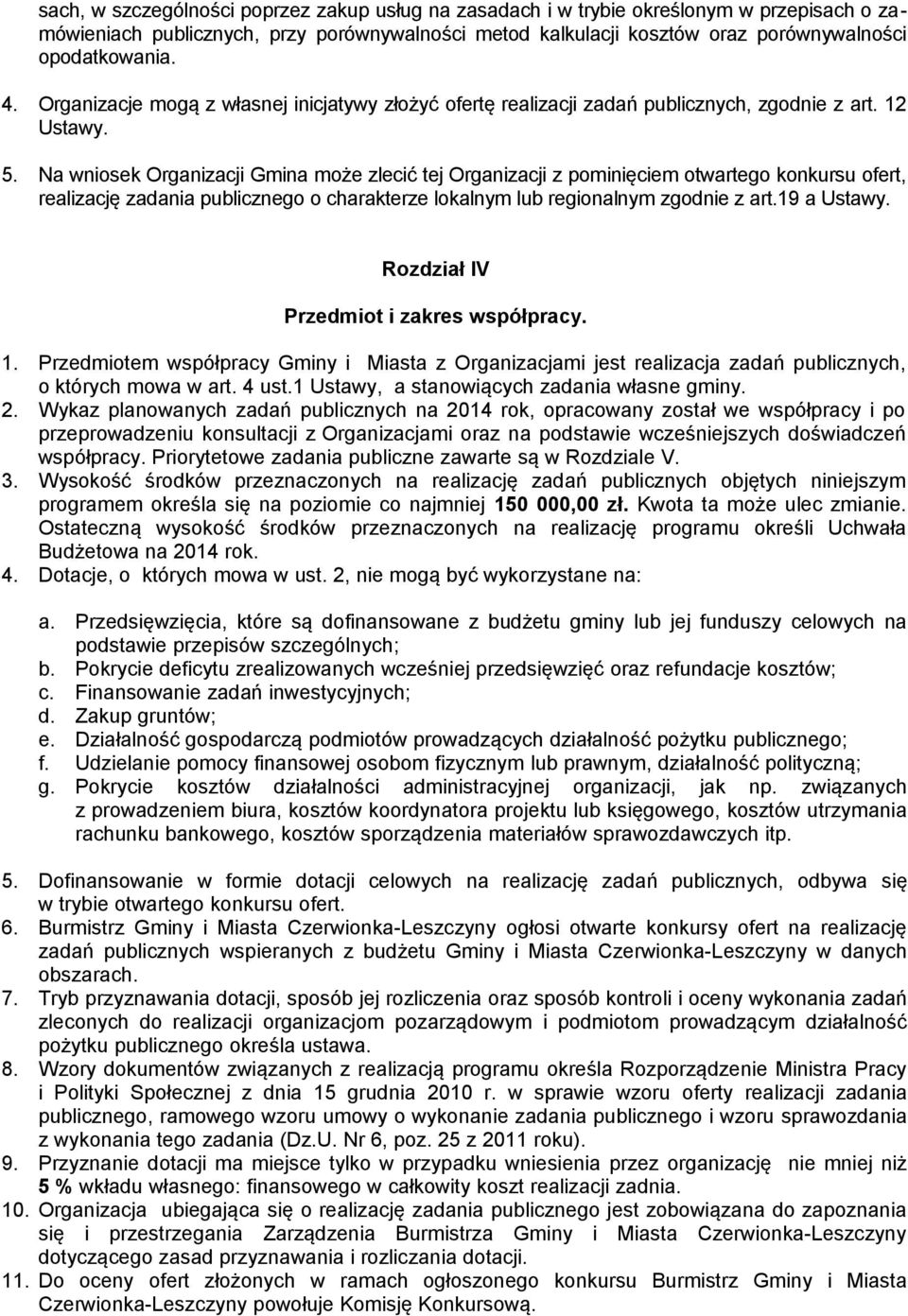 Na wniosek Organizacji Gmina może zlecić tej Organizacji z pominięciem otwartego konkursu ofert, realizację zadania publicznego o charakterze lokalnym lub regionalnym zgodnie z art.19 a Ustawy.