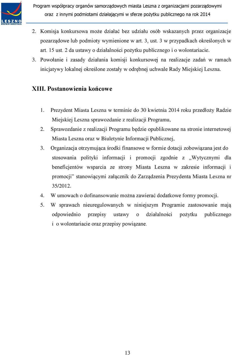 Powołanie i zasady działania komisji konkursowej na realizacje zadań w ramach inicjatywy lokalnej określone zostały w odrębnej uchwale Rady Miejskiej Leszna. XIII. Postanowienia końcowe 1.