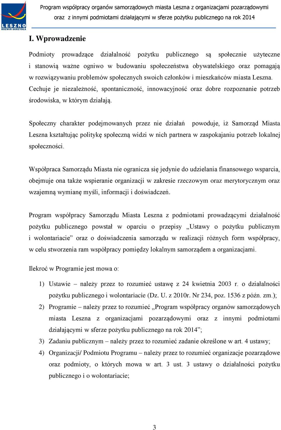 Społeczny charakter podejmowanych przez nie działań powoduje, iż Samorząd Miasta Leszna kształtując politykę społeczną widzi w nich partnera w zaspokajaniu potrzeb lokalnej społeczności.