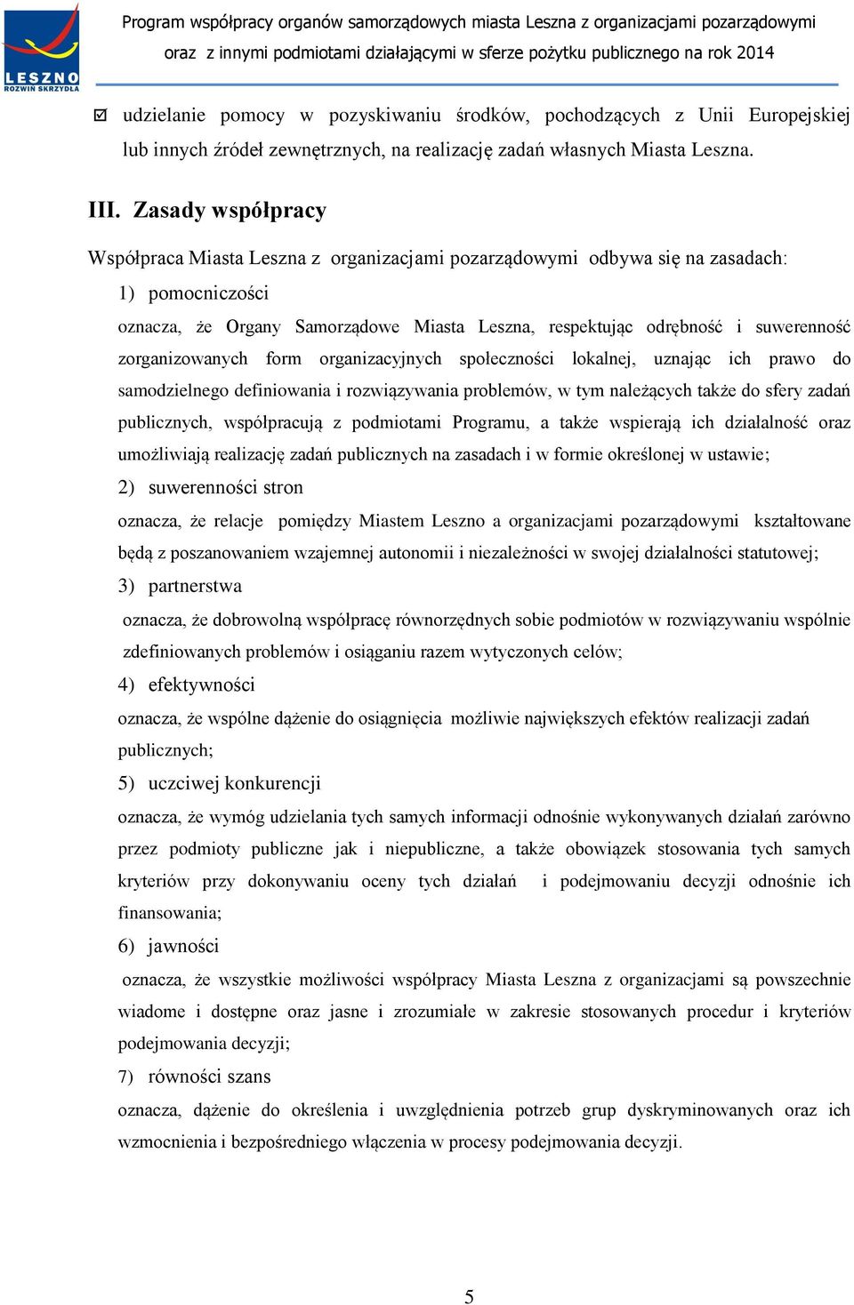 zorganizowanych form organizacyjnych społeczności lokalnej, uznając ich prawo do samodzielnego definiowania i rozwiązywania problemów, w tym należących także do sfery zadań publicznych, współpracują